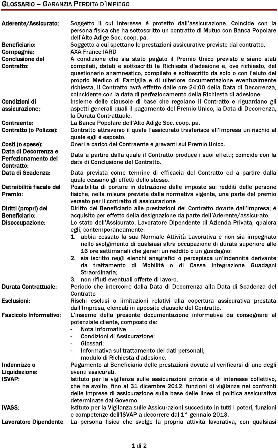 Beneficiario: Soggetto a cui spettano le prestazioni assicurative previste dal contratto.