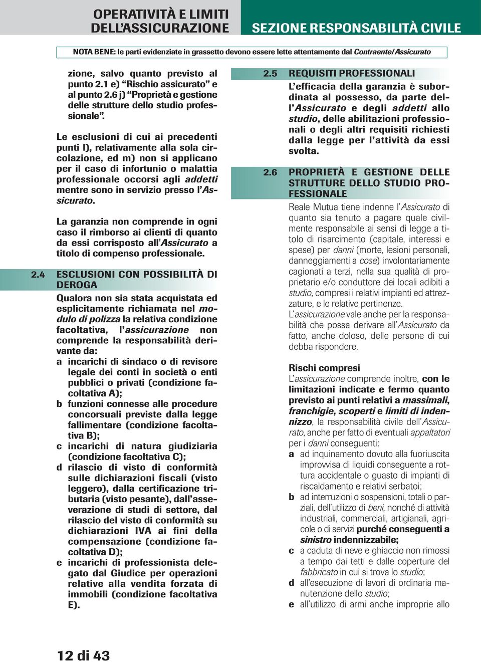 servizio presso l Assicurato. La garanzia non comprende in ogni caso il rimborso ai clienti di quanto da essi corrisposto all'assicurato a titolo di compenso professionale. 2.