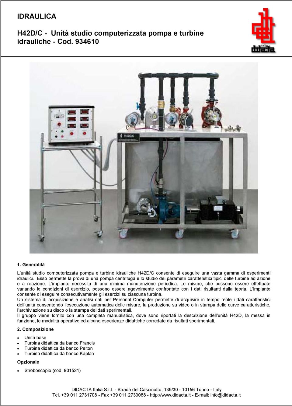 Esso permette la prova di una pompa centrifuga e lo studio dei parametri caratteristici tipici delle turbine ad azione e a reazione. L impianto necessita di una minima manutenzione periodica.