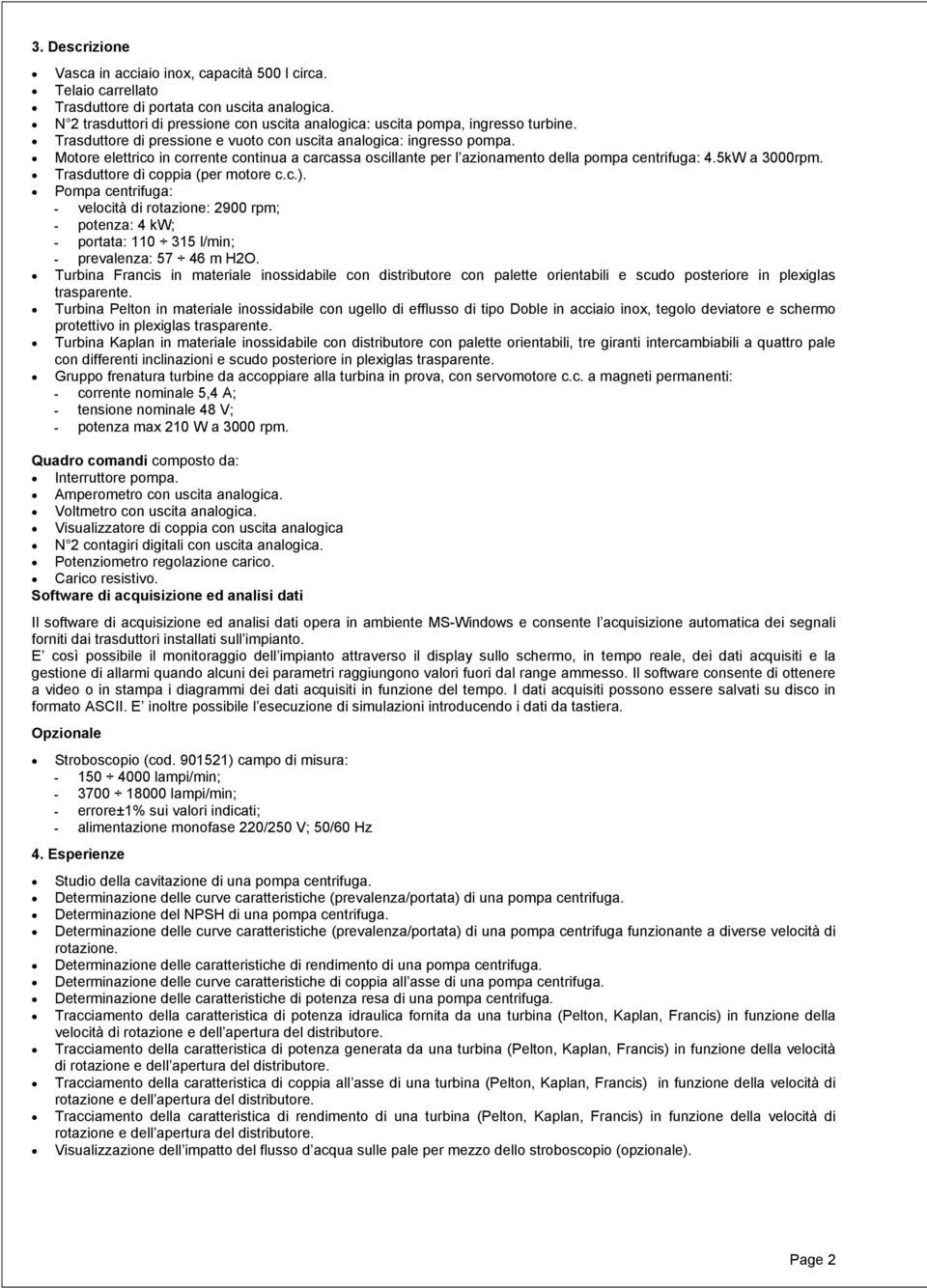 Motore elettrico in corrente continua a carcassa oscillante per l azionamento della pompa centrifuga: 4.5kW a 3000rpm. Trasduttore di coppia (per motore c.c.).