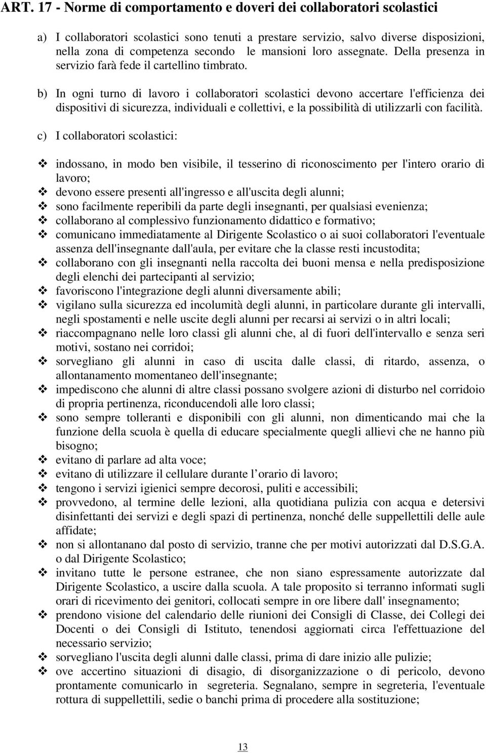 b) In ogni turno di lavoro i collaboratori scolastici devono accertare l'efficienza dei dispositivi di sicurezza, individuali e collettivi, e la possibilità di utilizzarli con facilità.