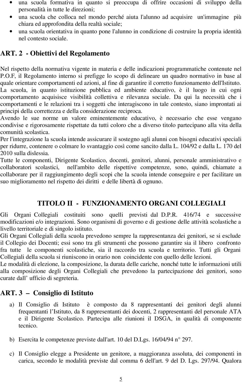 2 - Obiettivi del Regolamento Nel rispetto della normativa vigente in materia e delle indicazioni programmatiche contenute nel P.O.F, il Regolamento interno si prefigge lo scopo di delineare un quadro normativo in base al quale orientare comportamenti ed azioni, al fine di garantire il corretto funzionamento dell'istituto.