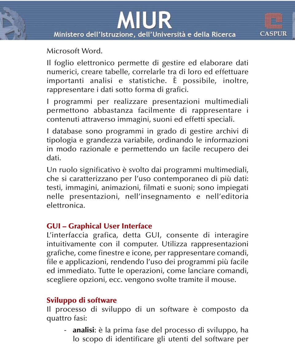 I programmi per realizzare presentazioni multimediali permettono abbastanza facilmente di rappresentare i contenuti attraverso immagini, suoni ed effetti speciali.