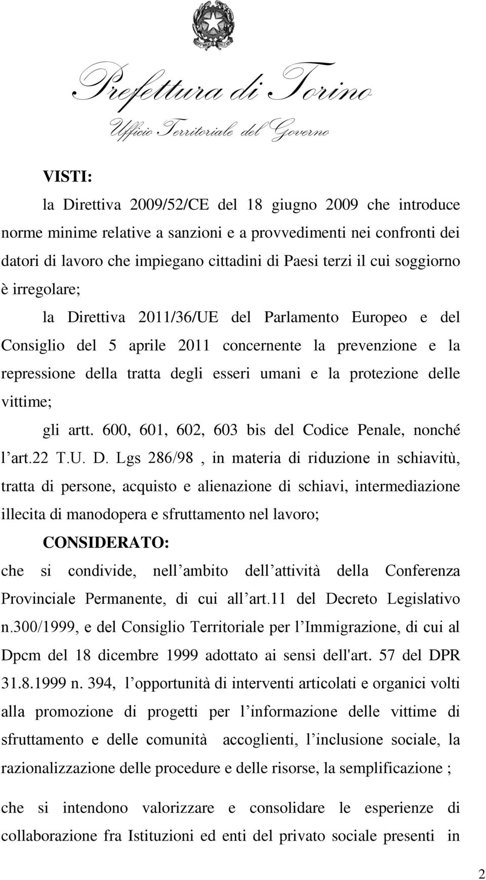 delle vittime; gli artt. 600, 601, 602, 603 bis del Codice Penale, nonché l art.22 T.U. D.