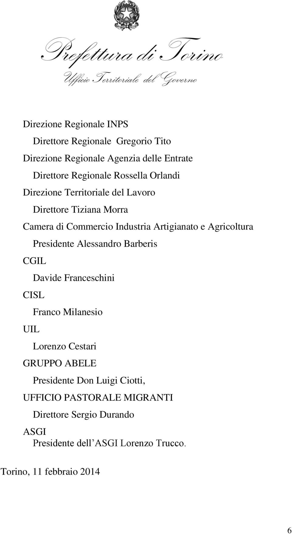 Agricoltura Presidente Alessandro Barberis CGIL Davide Franceschini CISL UIL Franco Milanesio Lorenzo Cestari GRUPPO ABELE