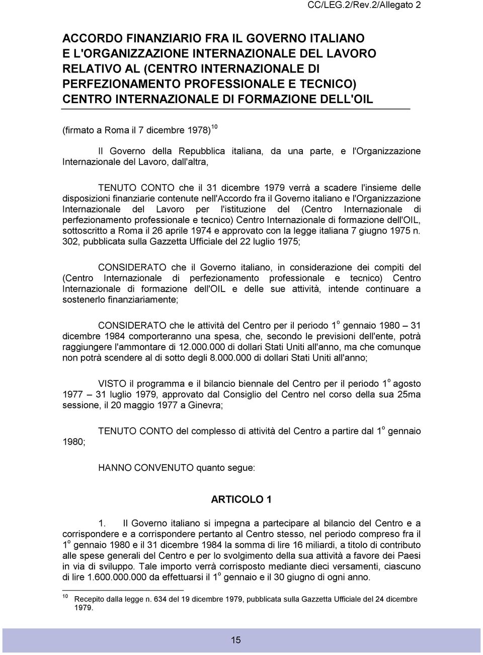 INTERNAZIONALE DI FORMAZIONE DELL'OIL (firmato a Roma il 7 dicembre 1978) 10 Il Governo della Repubblica italiana, da una parte, e l'organizzazione Internazionale del Lavoro, dall'altra, TENUTO CONTO