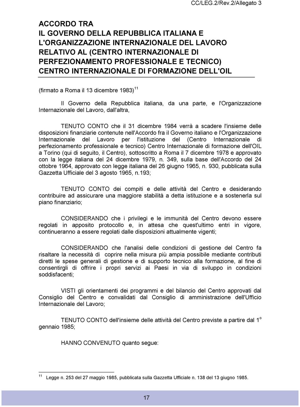 INTERNAZIONALE DI FORMAZIONE DELL'OIL (firmato a Roma il 13 dicembre 1983) 11 Il Governo della Repubblica italiana, da una parte, e l'organizzazione Internazionale del Lavoro, dall'altra, TENUTO