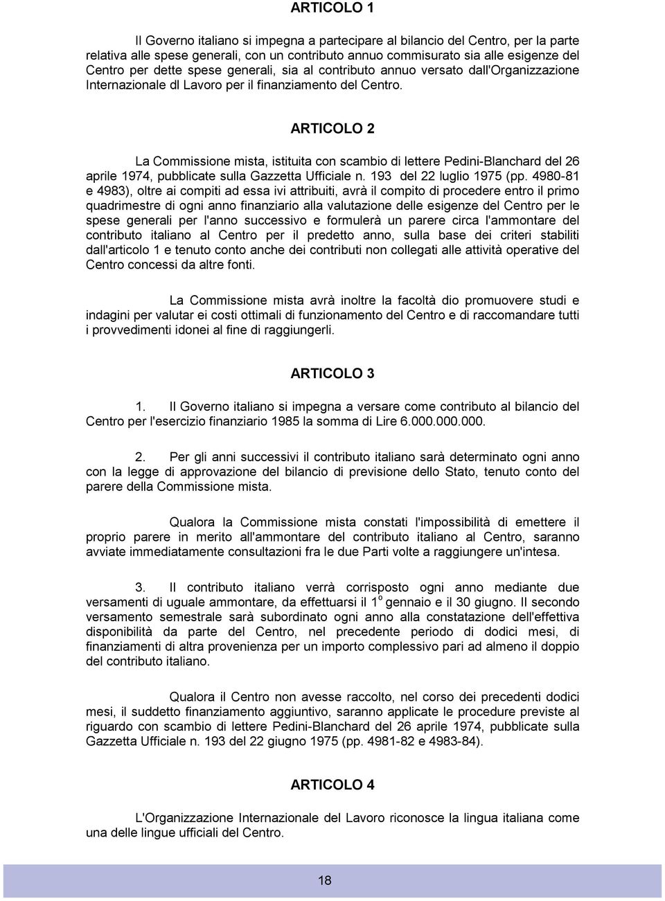 ARTICOLO 2 La Commissione mista, istituita con scambio di lettere Pedini-Blanchard del 26 aprile 1974, pubblicate sulla Gazzetta Ufficiale n. 193 del 22 luglio 1975 (pp.