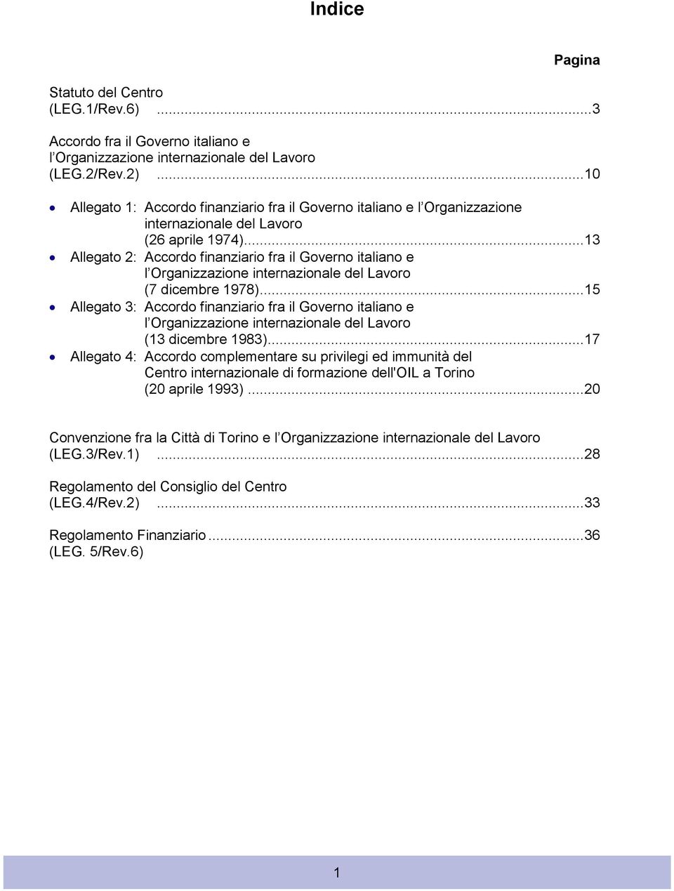 .. 13 Allegato 2: Accordo finanziario fra il Governo italiano e l Organizzazione internazionale del Lavoro (7 dicembre 1978).