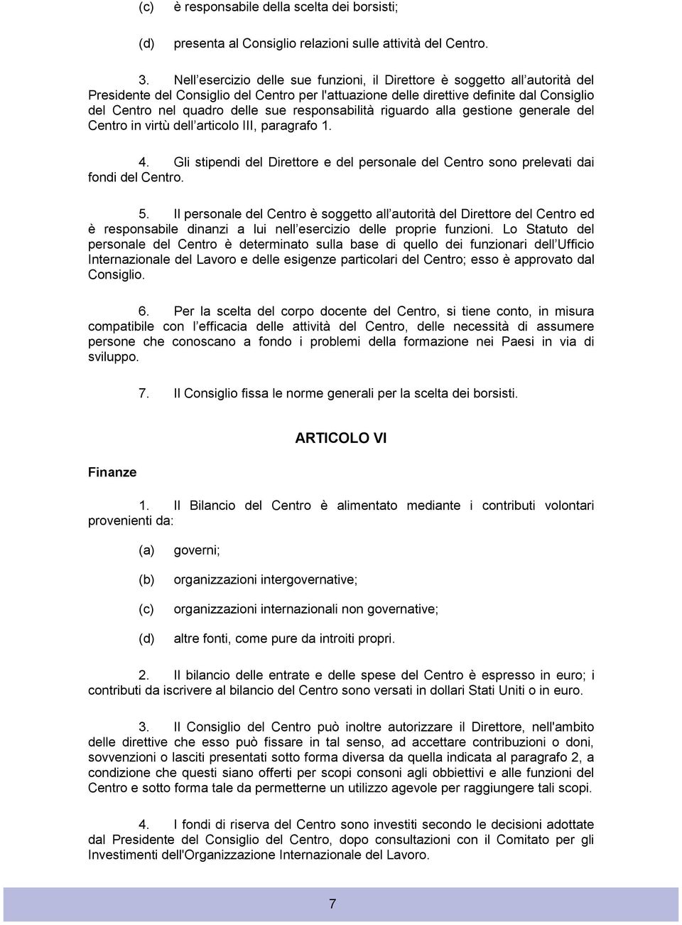 responsabilità riguardo alla gestione generale del Centro in virtù dell articolo III, paragrafo 1. 4. Gli stipendi del Direttore e del personale del Centro sono prelevati dai fondi del Centro. 5.