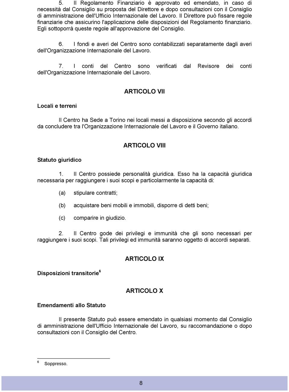 Egli sottoporrà queste regole all'approvazione del Consiglio. 6. I fondi e averi del Centro sono contabilizzati separatamente dagli averi dell'organizzazione Internazionale del Lavoro. 7.