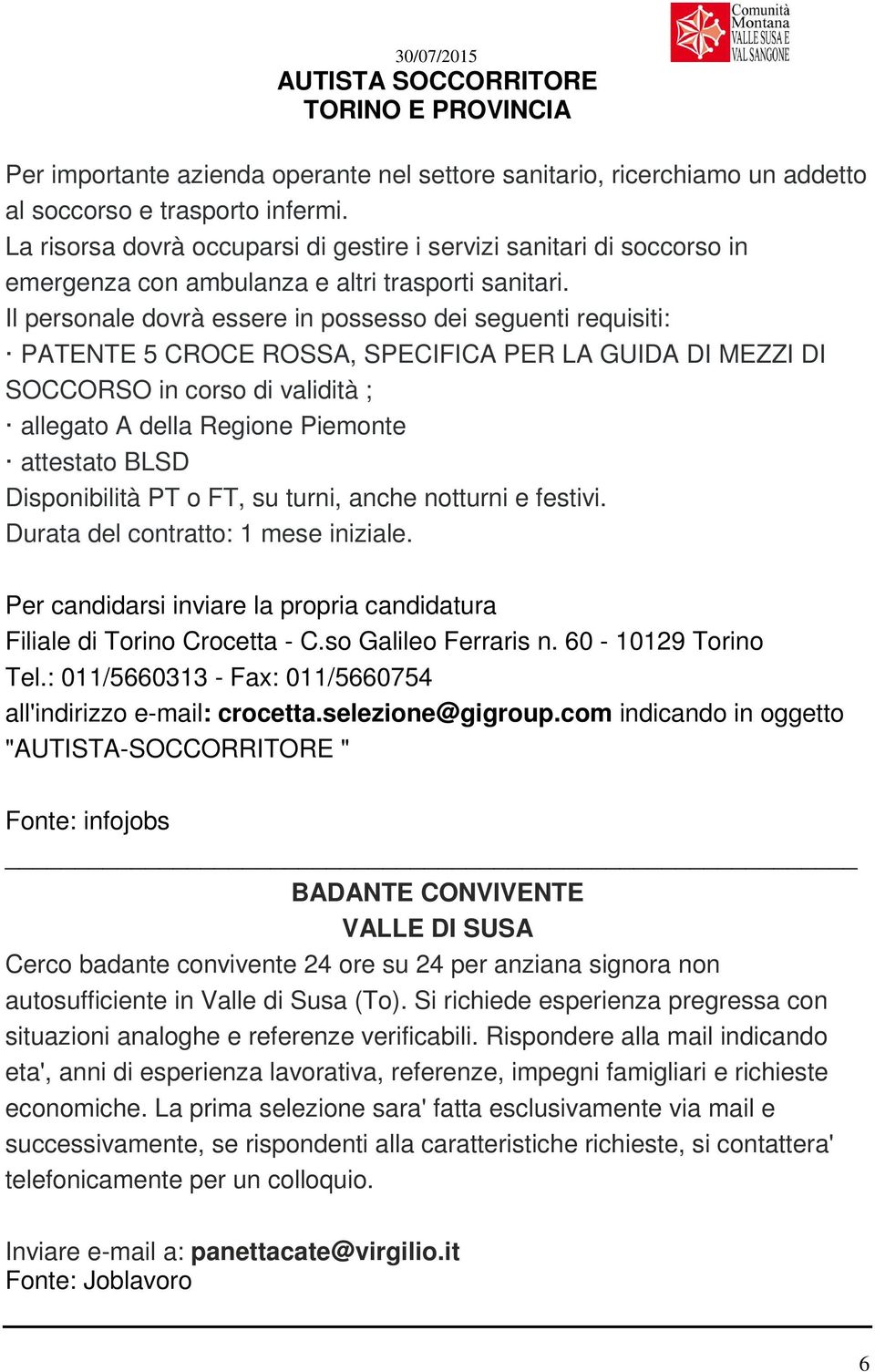 Il personale dovrà essere in possesso dei seguenti requisiti: PATENTE 5 CROCE ROSSA, SPECIFICA PER LA GUIDA DI MEZZI DI SOCCORSO in corso di validità ; allegato A della Regione Piemonte attestato