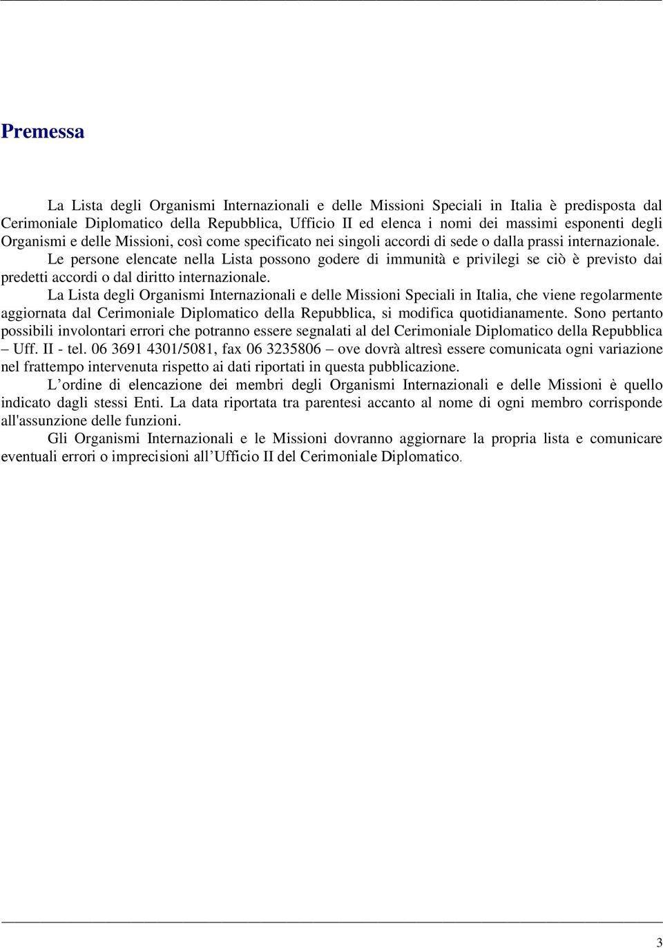 Le persone elencate nella Lista possono godere di immunità e privilegi se ciò è previsto dai predetti accordi o dal diritto internazionale.