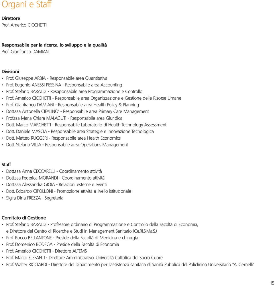 Dott.ssa Antonella CIFALINO - Responsabile area Primary Care Management. Prof.ssa Maria Chiara MALAGUTI - Responsabile area Giuridica. Dott.