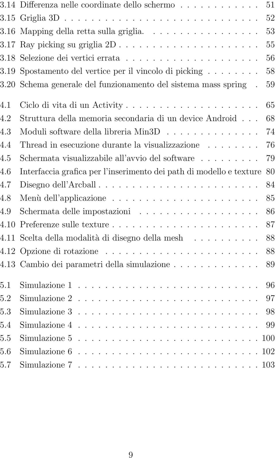 20 Schema generale del funzionamento del sistema mass spring. 59 4.1 Ciclo di vita di un Activity.................... 65 4.2 Struttura della memoria secondaria di un device Android... 68 4.