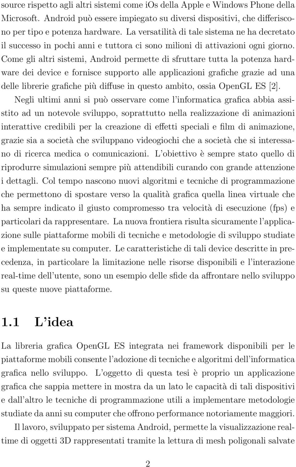 Come gli altri sistemi, Android permette di sfruttare tutta la potenza hardware dei device e fornisce supporto alle applicazioni grafiche grazie ad una delle librerie grafiche più diffuse in questo