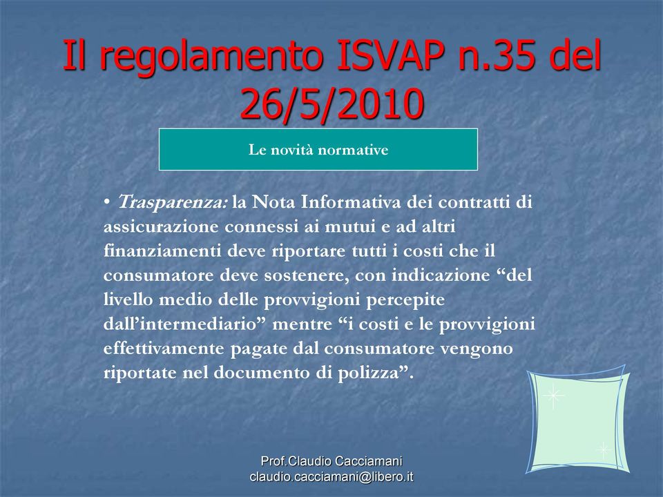 connessi ai mutui e ad altri finanziamenti deve riportare tutti i costi che il consumatore deve sostenere,