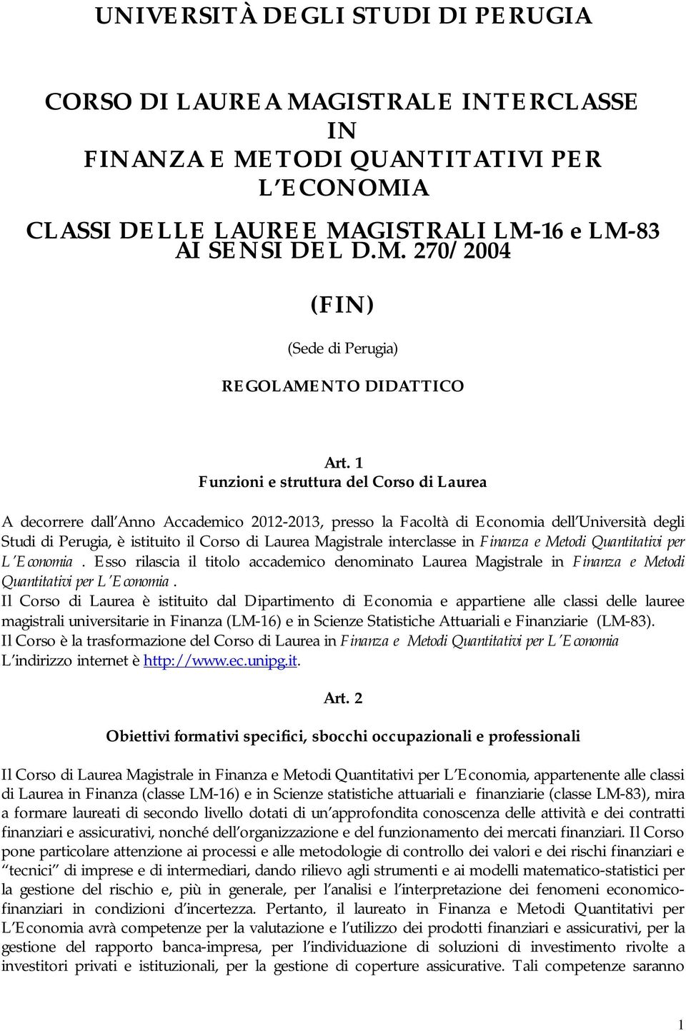 interclasse in Finanza e Metodi Quantitativi per L Economia. Esso rilascia il titolo accademico denominato Laurea Magistrale in Finanza e Metodi Quantitativi per L Economia.