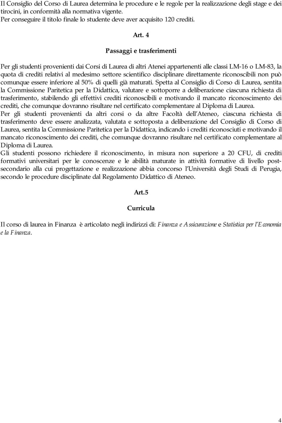 4 Passaggi e trasferimenti Per gli studenti provenienti dai Corsi di Laurea di altri Atenei appartenenti alle classi LM-1 o LM-83, la quota di crediti relativi al medesimo settore scientifico