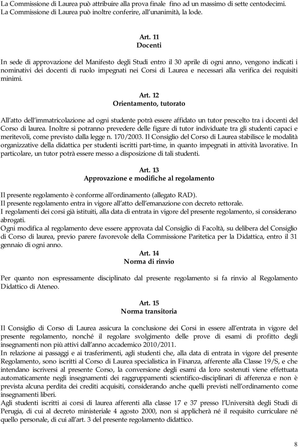 verifica dei requisiti minimi. Art. 12 Orientamento, tutorato All atto dell immatricolazione ad ogni studente potrà essere affidato un tutor prescelto tra i docenti del Corso di laurea.