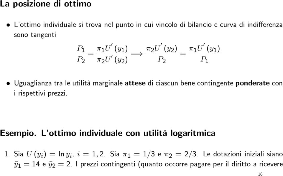 contingente ponderate con i rispettivi prezzi. Esempio. L ottimo individuale con utilità logaritmica 1. Sia U (y i )=lny i, i =1, 2.