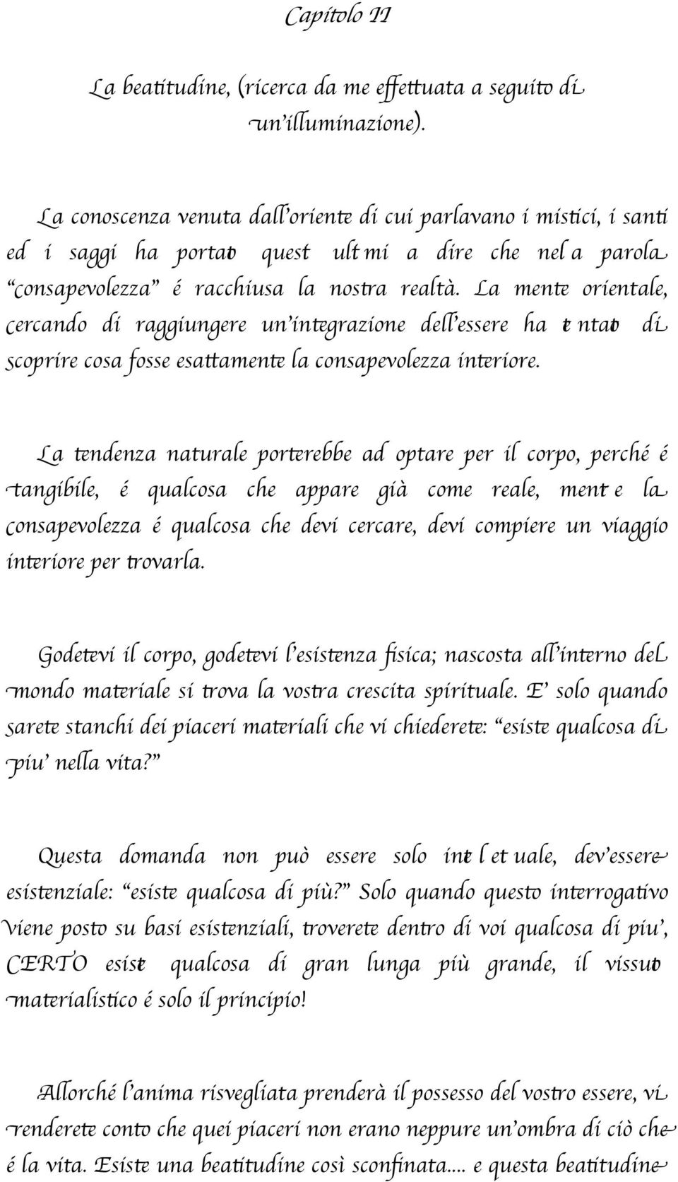 La ment orientale, cercando di raggiungere un'intgrazione del'essere ha te ntato di scoprire cosa fosse esatament la consapevolezza intriore.