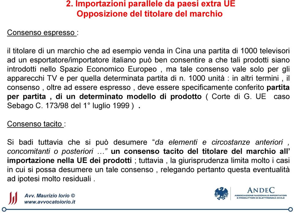 1000 unità : in altri termini, il consenso, oltre ad essere espresso, deve essere specificamente conferito partita per partita, di un determinato modello di prodotto ( Corte di G. UE caso Sebago C.