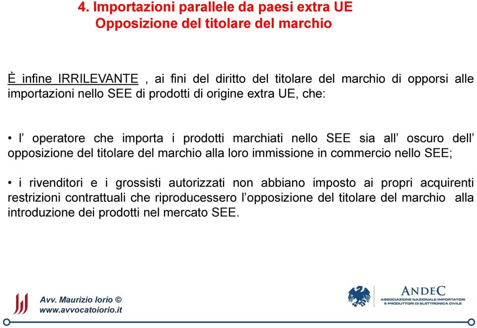 dell opposizione del titolare del marchio alla loro immissione in commercio nello SEE; i rivenditori e i grossisti autorizzati non abbiano imposto