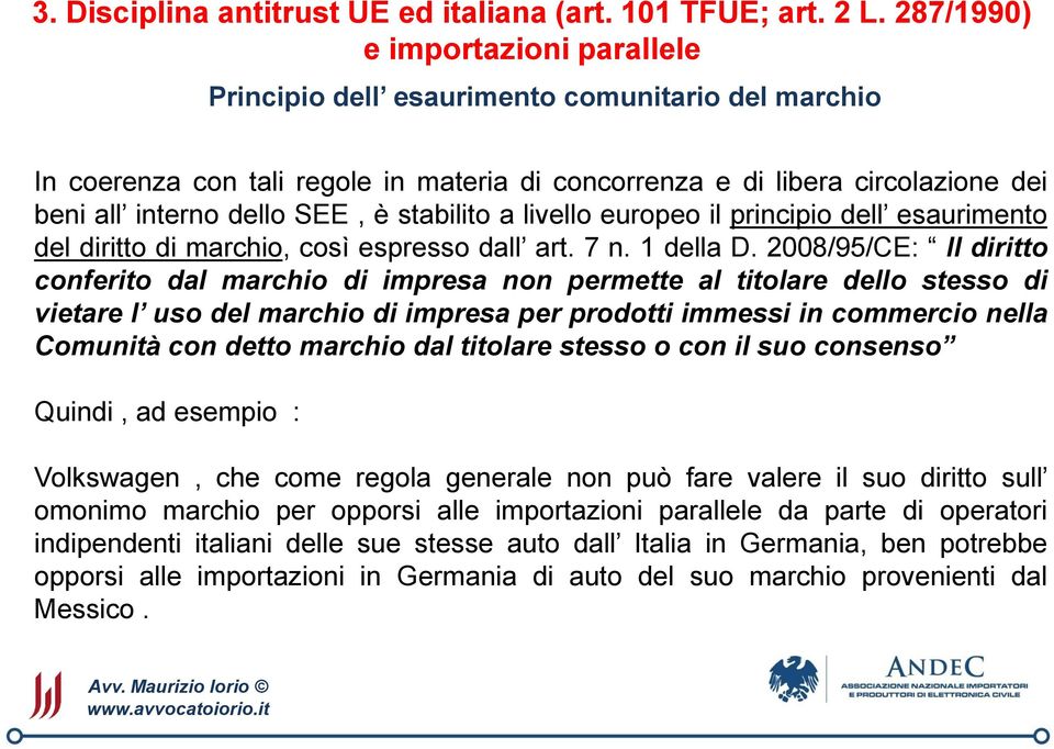 stabilito a livello europeo il principio dell esaurimento del diritto di marchio, così espresso dall art. 7 n. 1 della D.