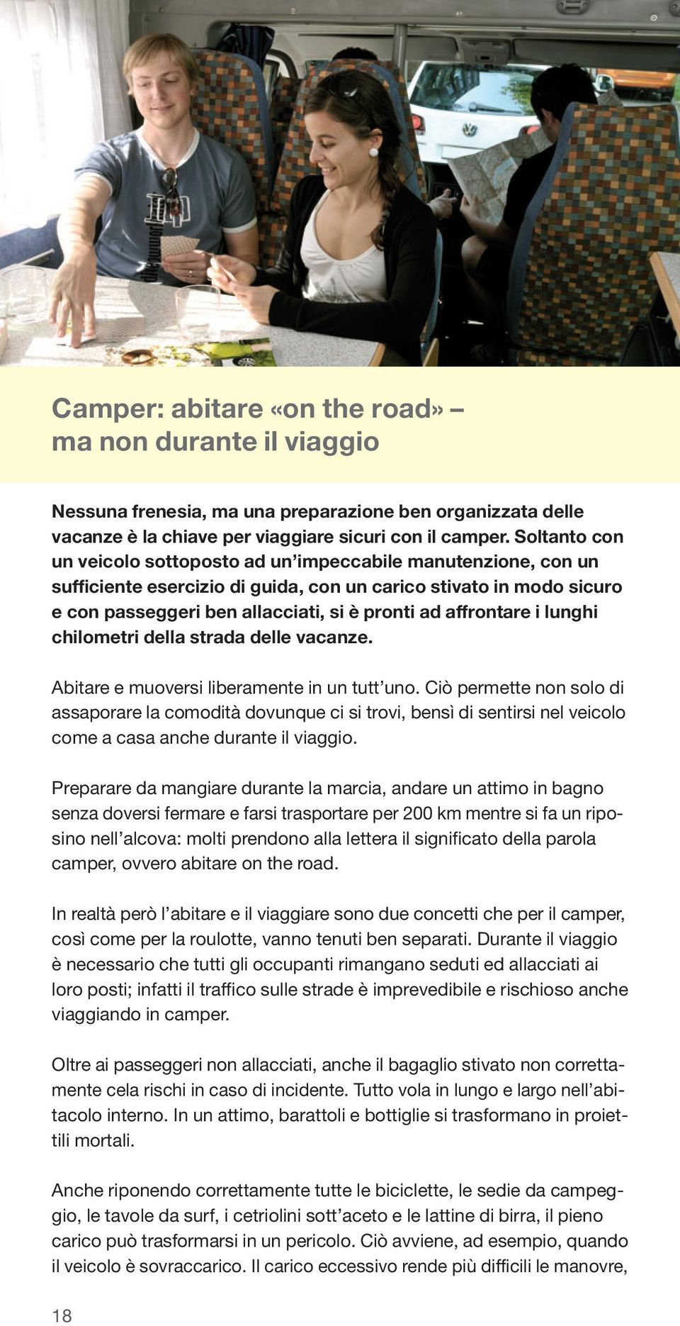 affrontare i lunghi chilometri della strada delle vacanze. Abitare e muoversi liberamente in un tutt uno.