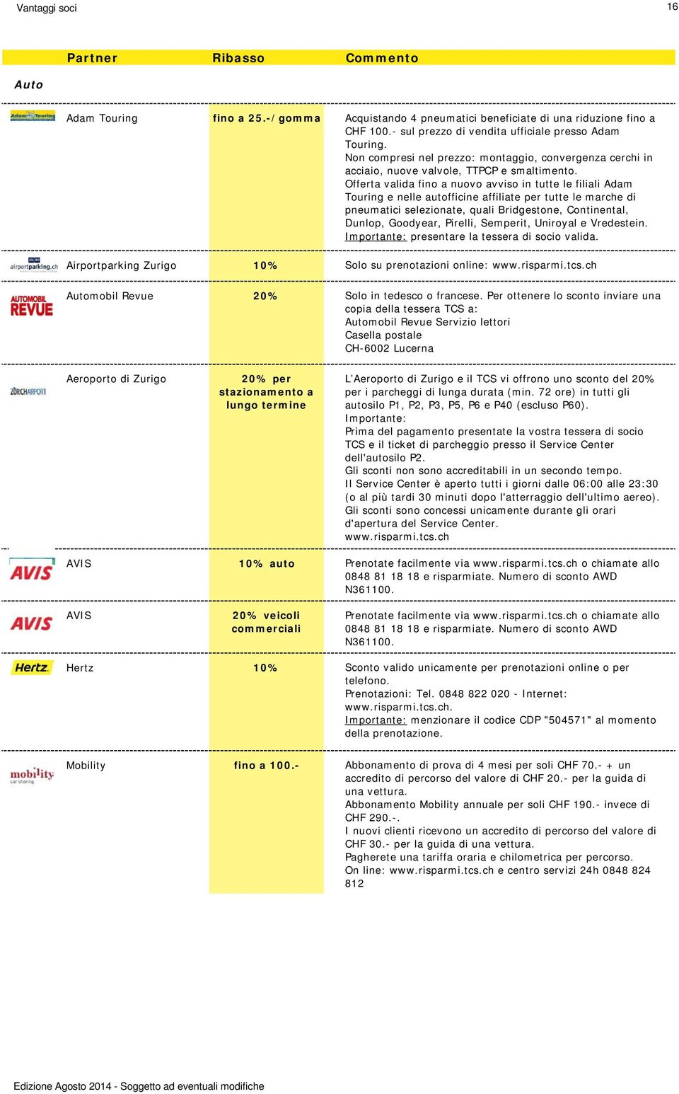 Offerta valida fino a nuovo avviso in tutte le filiali Adam Touring e nelle autofficine affiliate per tutte le marche di pneumatici selezionate, quali Bridgestone, Continental, Dunlop, Goodyear,