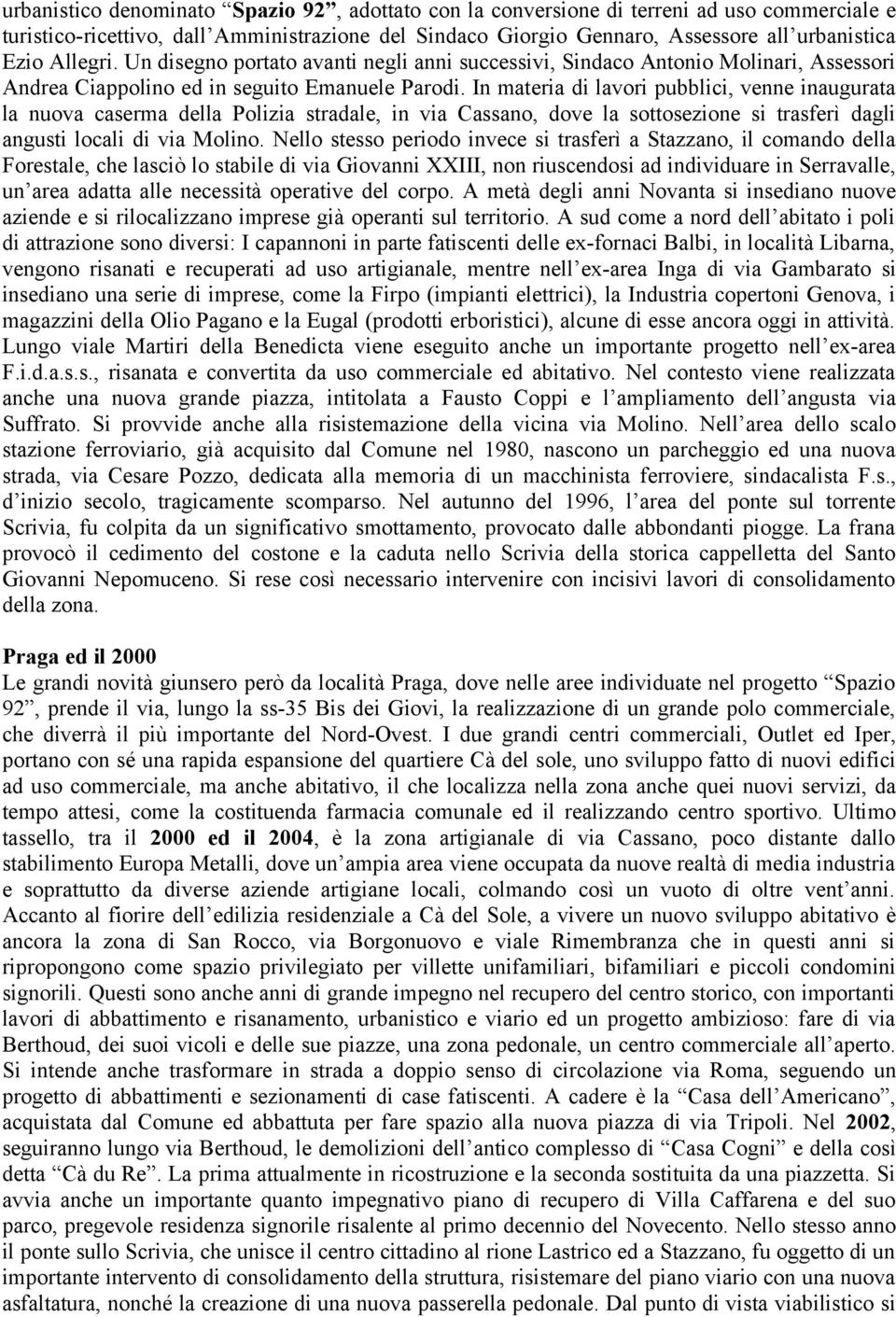 In materia di lavori pubblici, venne inaugurata la nuova caserma della Polizia stradale, in via Cassano, dove la sottosezione si trasferì dagli angusti locali di via Molino.