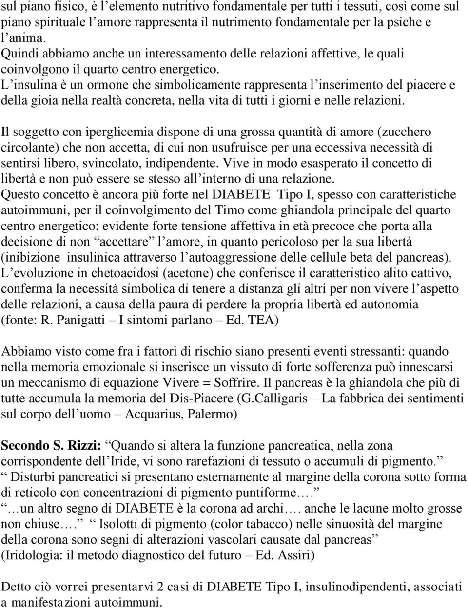 L insulina è un ormone che simbolicamente rappresenta l inserimento del piacere e della gioia nella realtà concreta, nella vita di tutti i giorni e nelle relazioni.