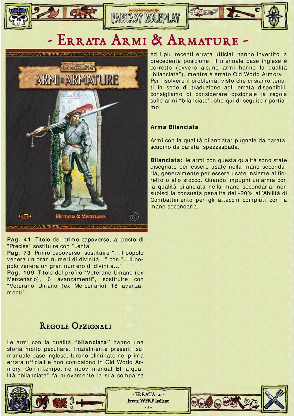 Per risolvere il problema, visto che ci siamo tenuti in sede di traduzione agli errata disponibili, consigliamo di considerare opzionale la regola sulle armi bilanciate, che qui di seguito