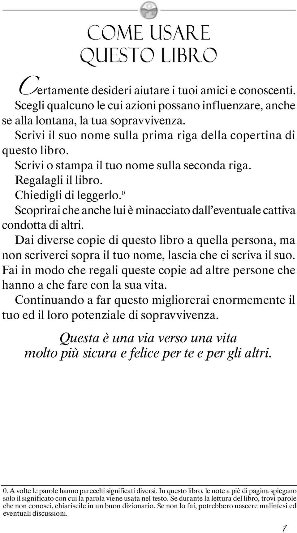 0 Scoprirai che anche lui è minacciato dall eventuale cattiva condotta di altri. Dai diverse copie di questo libro a quella persona, ma non scriverci sopra il tuo nome, lascia che ci scriva il suo.