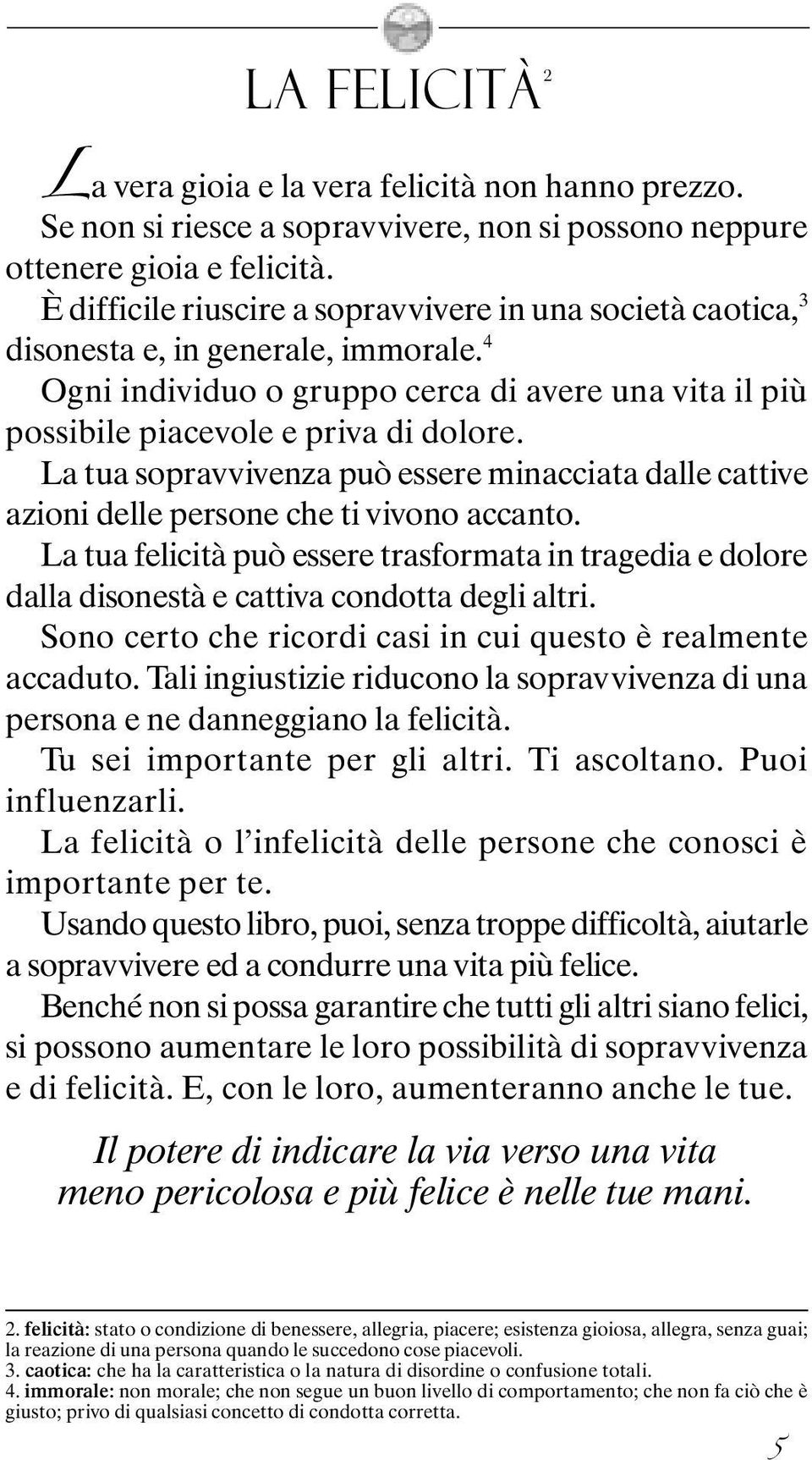 La tua sopravvivenza può essere minacciata dalle cattive azioni delle persone che ti vivono accanto.