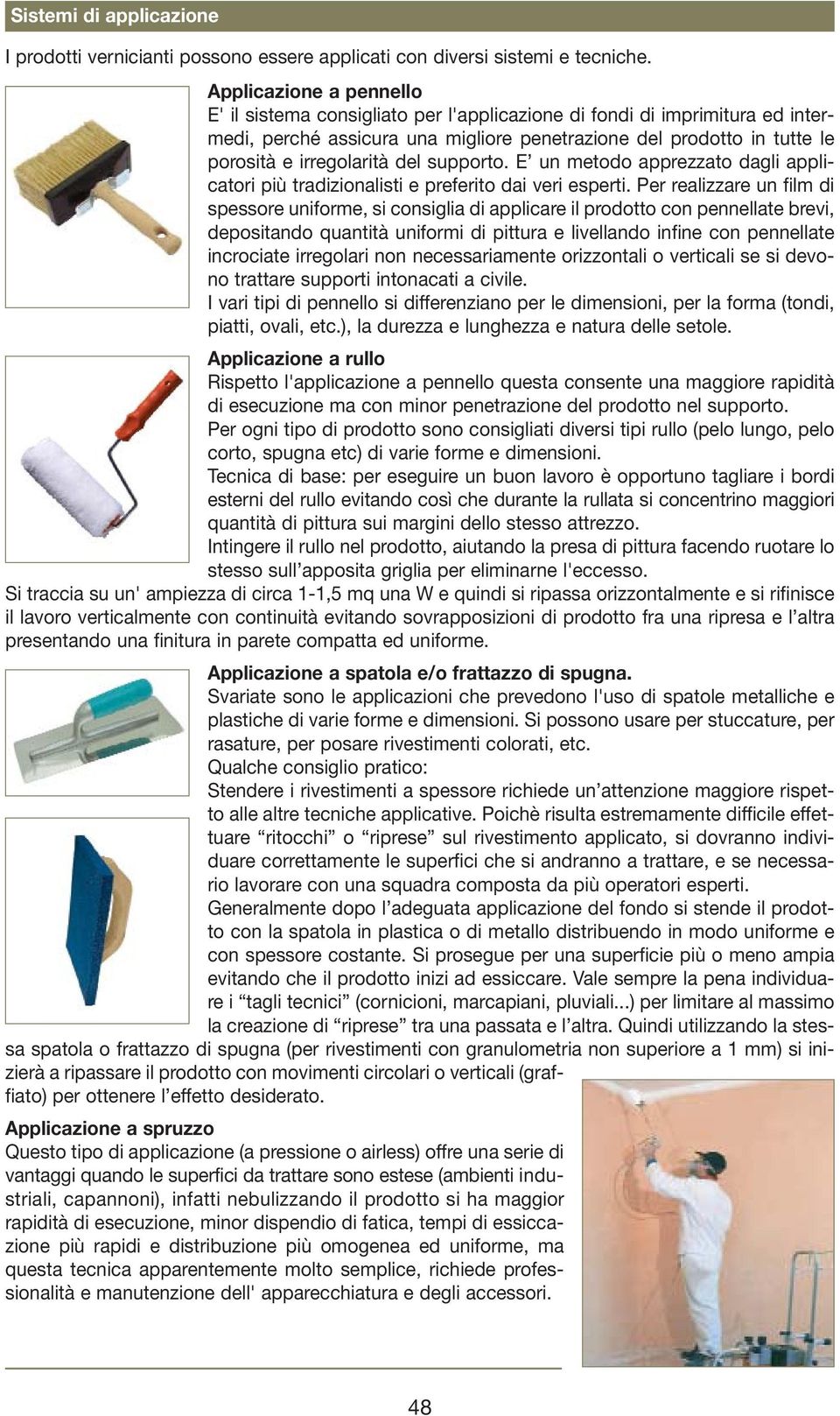 del supporto. E un metodo apprezzato dagli applicatori più tradizionalisti e preferito dai veri esperti.