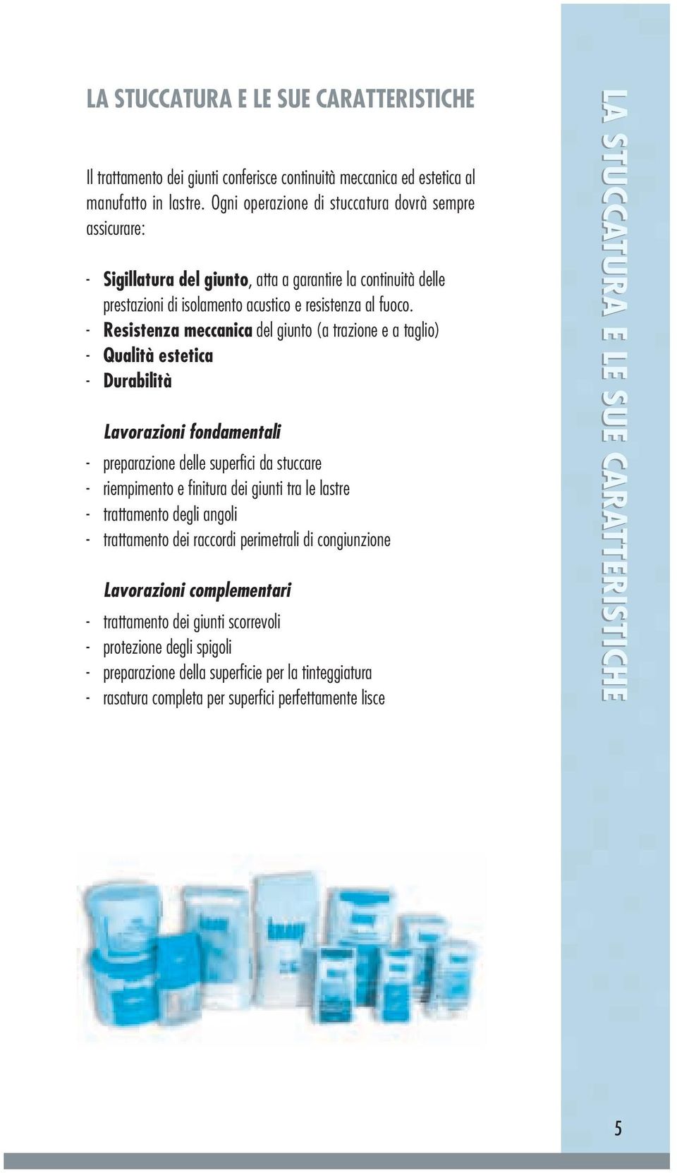 - Resistenza meccanica del giunto (a trazione e a taglio) - Qualità estetica - Durabilità Lavorazioni fondamentali - preparazione delle superfici da stuccare - riempimento e finitura dei giunti tra