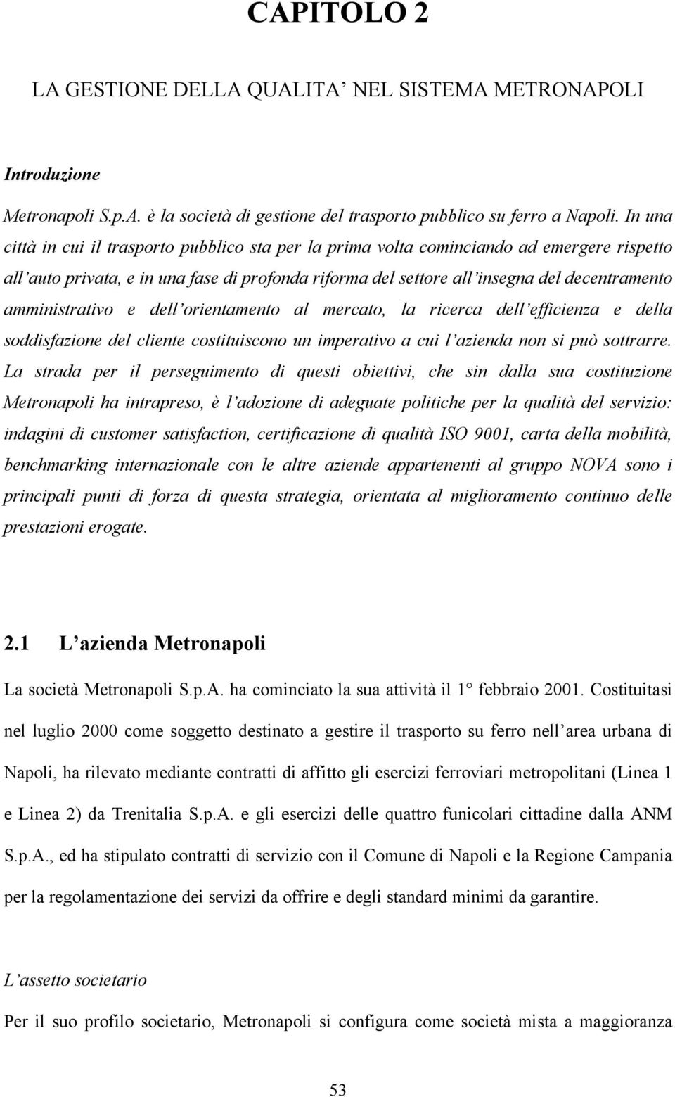 amministrativo e dell orientamento al mercato, la ricerca dell efficienza e della soddisfazione del cliente costituiscono un imperativo a cui l azienda non si può sottrarre.