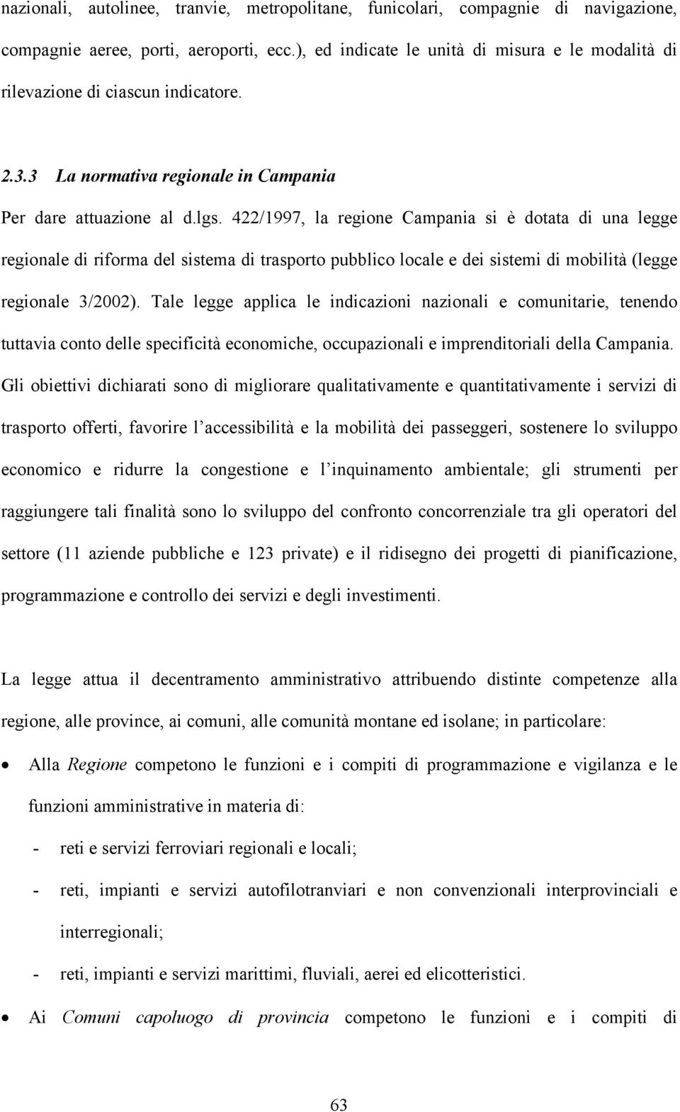 422/1997, la regione Campania si è dotata di una legge regionale di riforma del sistema di trasporto pubblico locale e dei sistemi di mobilità (legge regionale 3/2002).