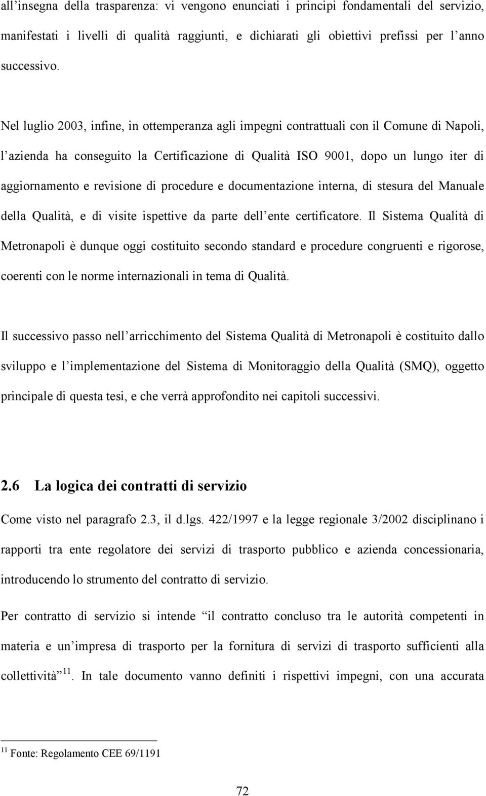 revisione di procedure e documentazione interna, di stesura del Manuale della Qualità, e di visite ispettive da parte dell ente certificatore.