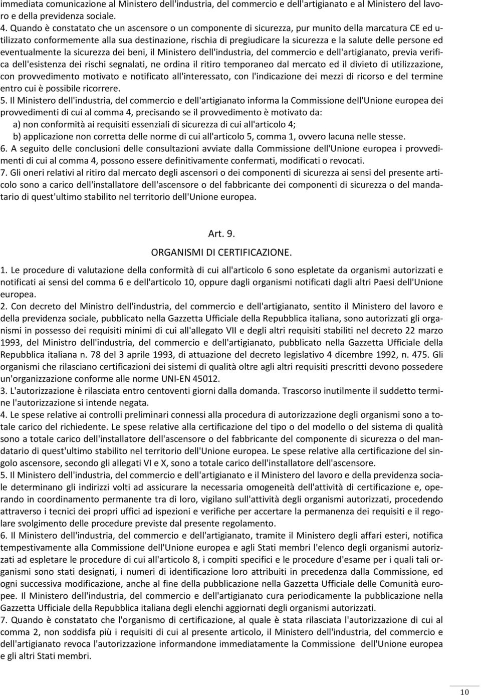 delle persone ed eventualmente la sicurezza dei beni, il Ministero dell'industria, del commercio e dell'artigianato, previa verifica dell'esistenza dei rischi segnalati, ne ordina il ritiro