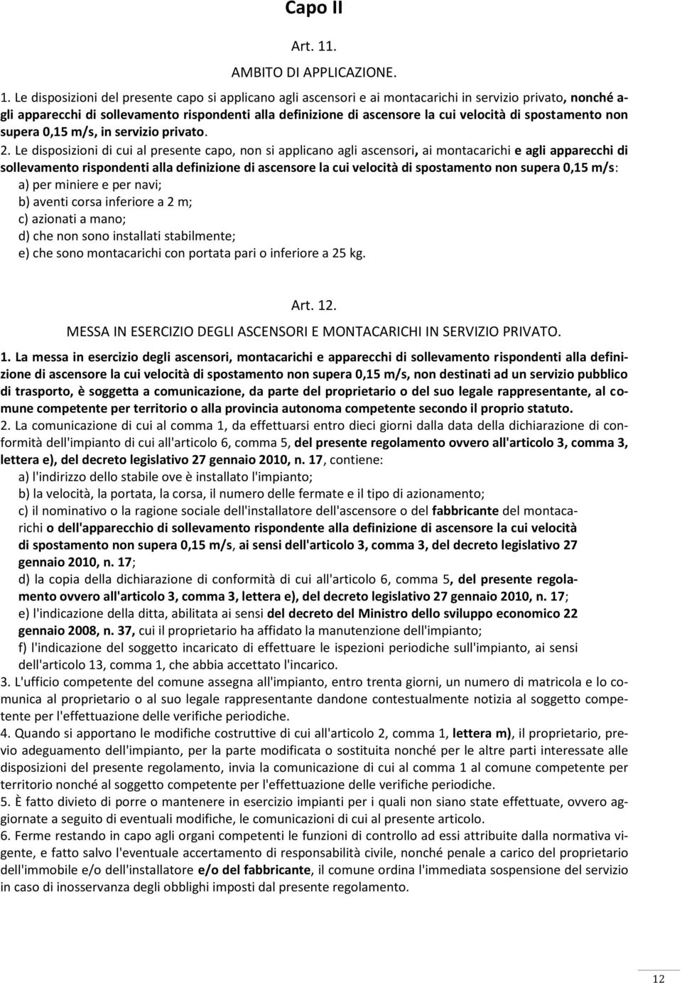 Le disposizioni del presente capo si applicano agli ascensori e ai montacarichi in servizio privato, nonché a- gli apparecchi di sollevamento rispondenti alla definizione di ascensore la cui velocità