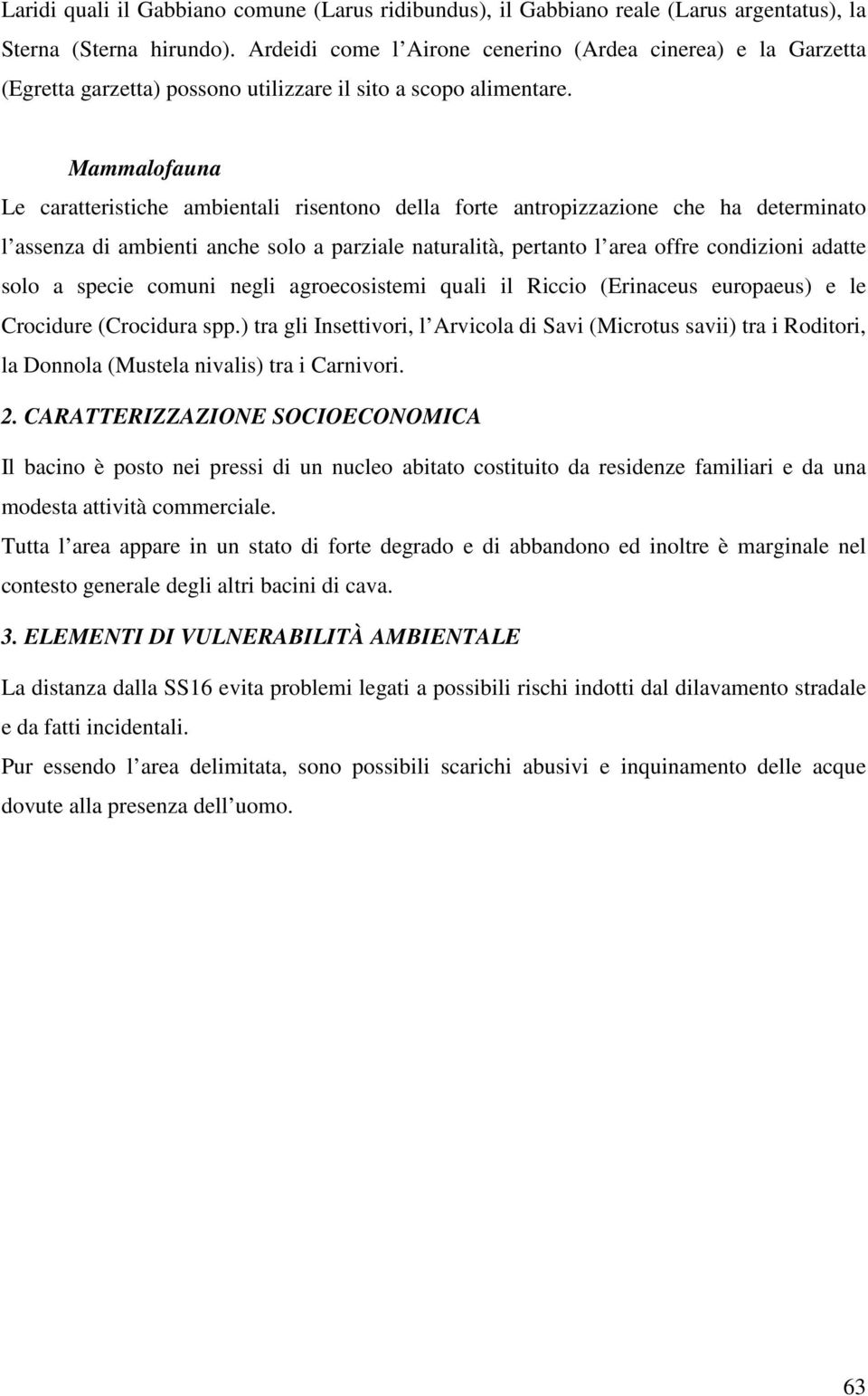 Mammalofauna Le caratteristiche ambientali risentono della forte antropizzazione che ha determinato l assenza di ambienti anche solo a parziale naturalità, pertanto l area offre condizioni adatte