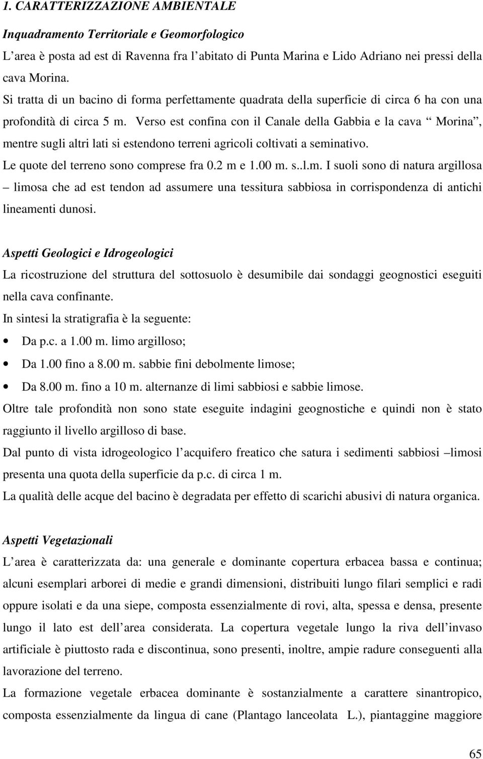 Verso est confina con il Canale della Gabbia e la cava Morina, me