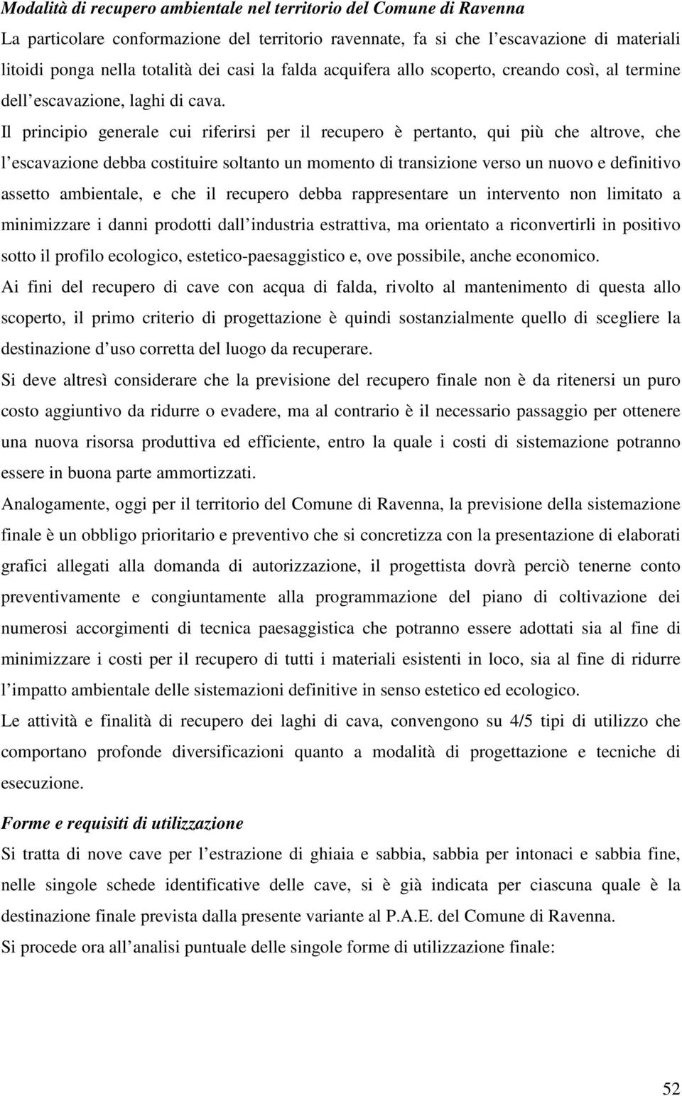 Il principio generale cui riferirsi per il recupero è pertanto, qui più che altrove, che l escavazione debba costituire soltanto un momento di transizione verso un nuovo e definitivo assetto