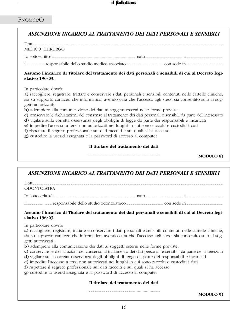 In particolare dovrò: a) raccogliere, registrare, trattare e conservare i dati personali e sensibili contenuti nelle cartelle cliniche, sia su supporto cartaceo che informatico, avendo cura che l