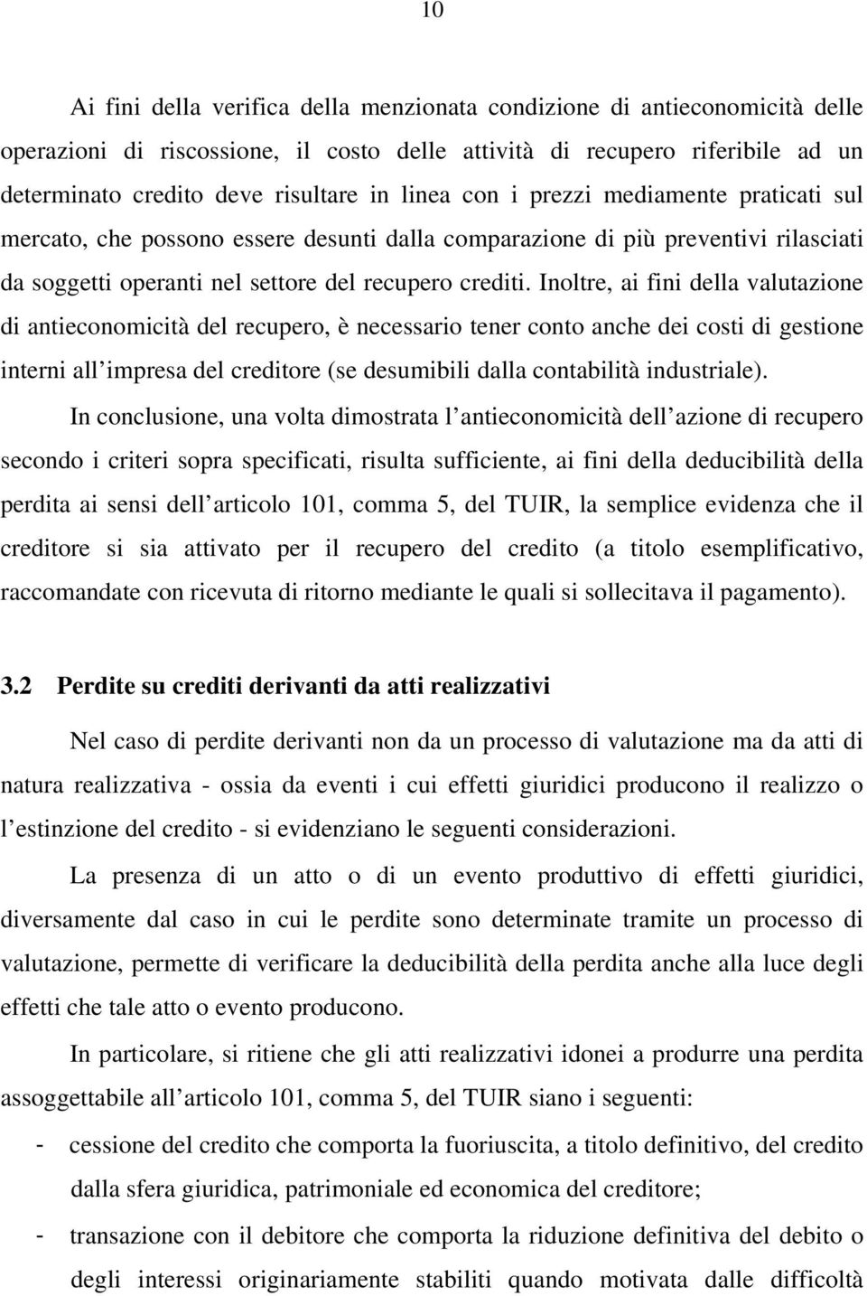 Inoltre, ai fini della valutazione di antieconomicità del recupero, è necessario tener conto anche dei costi di gestione interni all impresa del creditore (se desumibili dalla contabilità