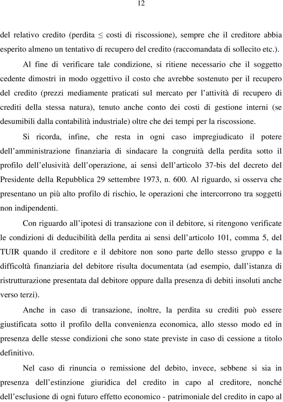 Al fine di verificare tale condizione, si ritiene necessario che il soggetto cedente dimostri in modo oggettivo il costo che avrebbe sostenuto per il recupero del credito (prezzi mediamente praticati