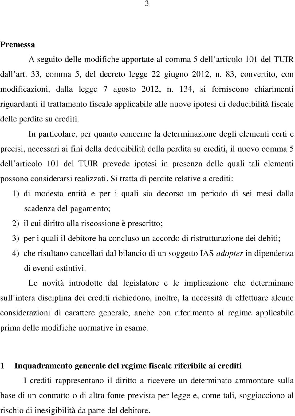 134, si forniscono chiarimenti riguardanti il trattamento fiscale applicabile alle nuove ipotesi di deducibilità fiscale delle perdite su crediti.